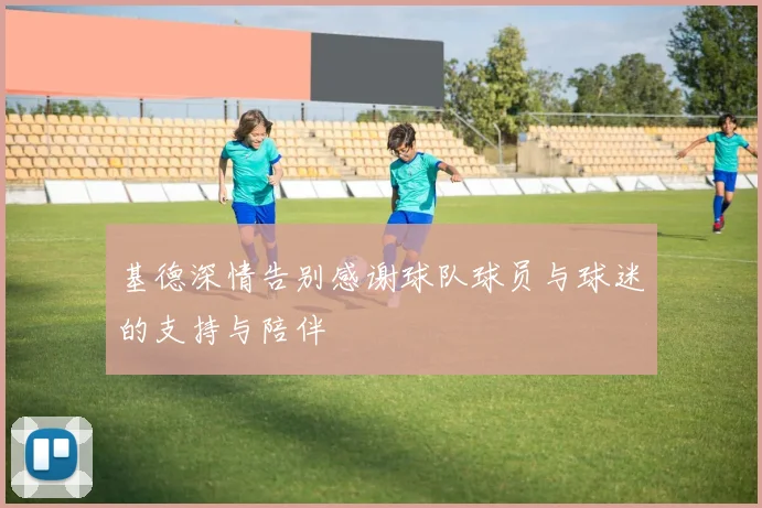 基德深情告别感谢球队球员与球迷的支持与陪伴