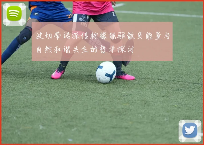 波切蒂诺深信柠檬能驱散负能量与自然和谐共生的哲学探讨